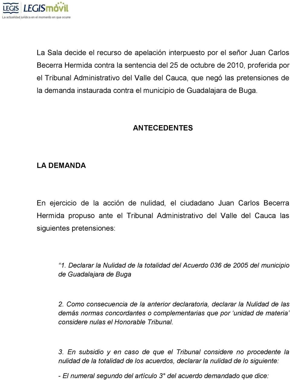 ANTECEDENTES LA DEMANDA En ejercicio de la acción de nulidad, el ciudadano Juan Carlos Becerra Hermida propuso ante el Tribunal Administrativo del Valle del Cauca las siguientes pretensiones: 1.