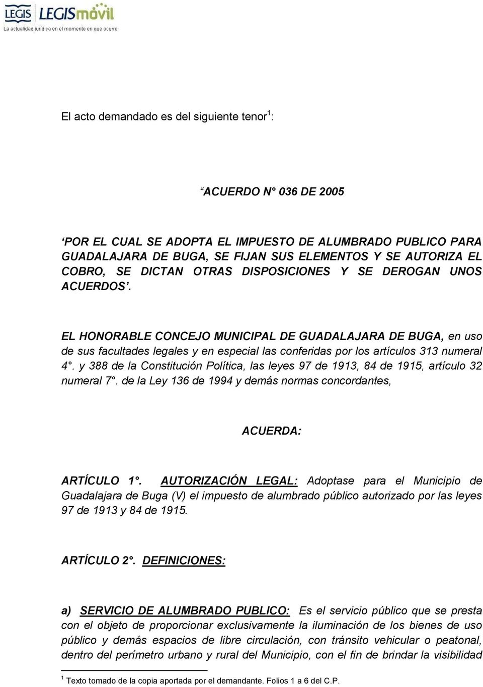 EL HONORABLE CONCEJO MUNICIPAL DE GUADALAJARA DE BUGA, en uso de sus facultades legales y en especial las conferidas por los artículos 313 numeral 4.