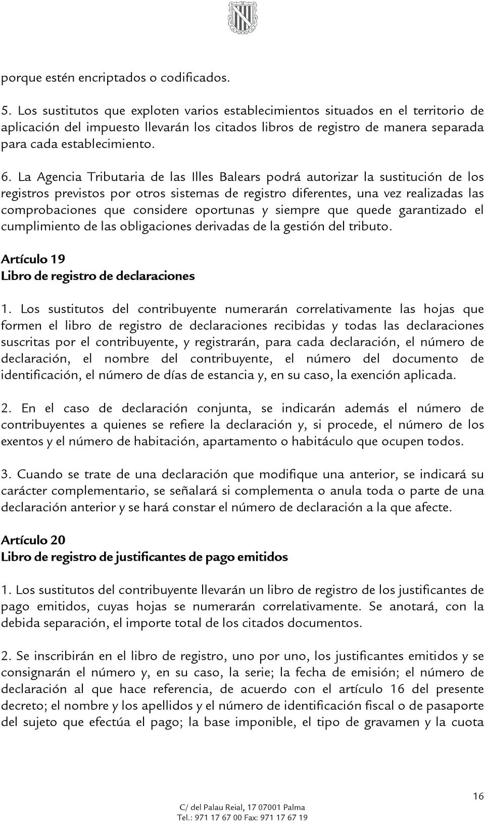 La Agencia Tributaria de las Illes Balears podrá autorizar la sustitución de los registros previstos por otros sistemas de registro diferentes, una vez realizadas las comprobaciones que considere