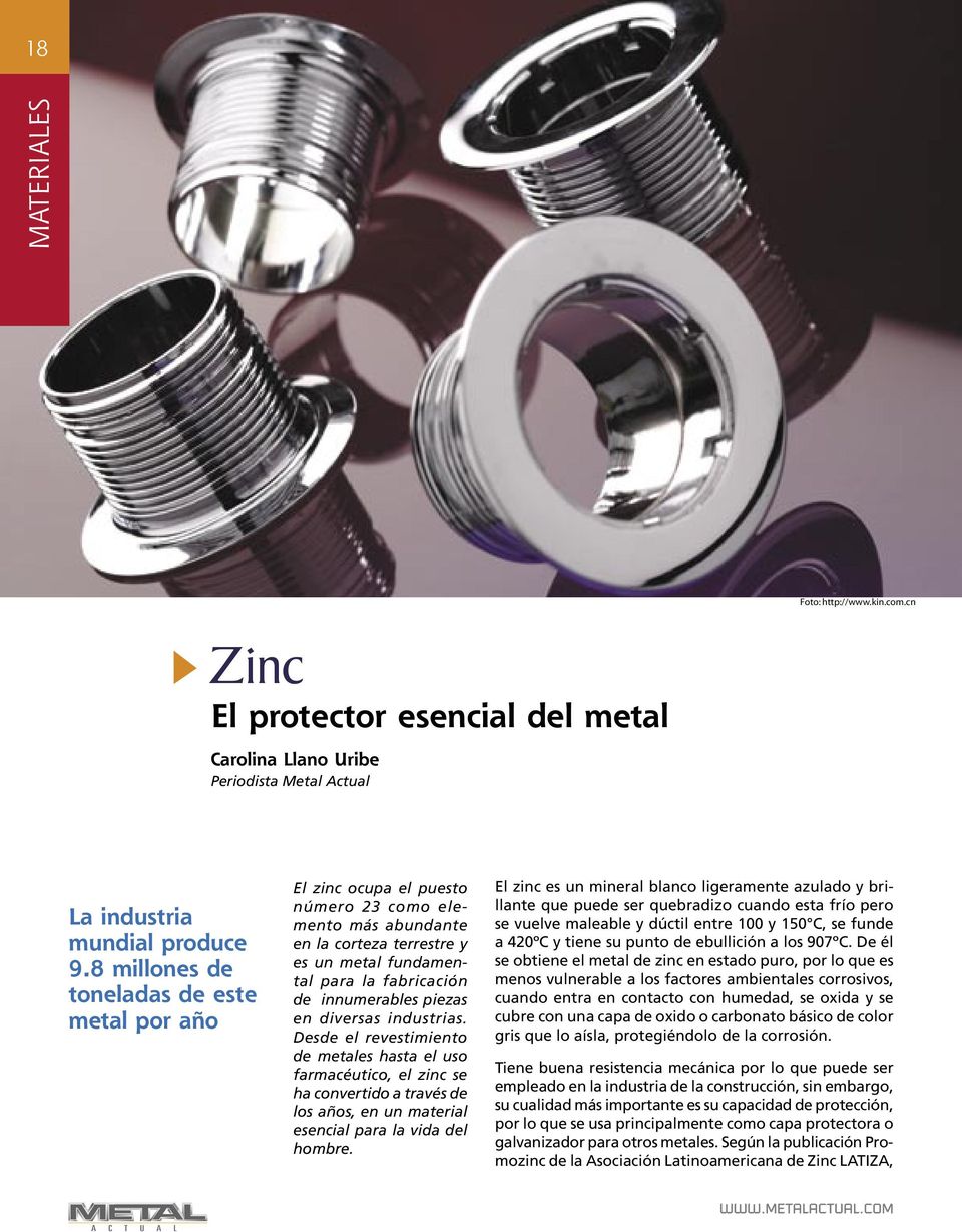 piezas en diversas industrias. Desde el revestimiento de metales hasta el uso farmacéutico, el zinc se ha convertido a través de los años, en un material esencial para la vida del hombre.