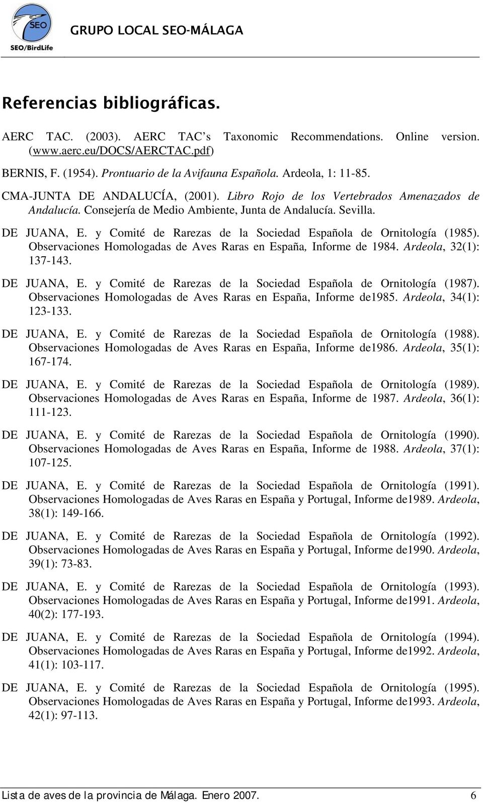 y Comité de Rarezas de la Sociedad Española de Ornitología (1985). Observaciones Homologadas de Aves Raras en España, Informe de 1984. Ardeola, 32(1): 137-143. DE JUANA, E.
