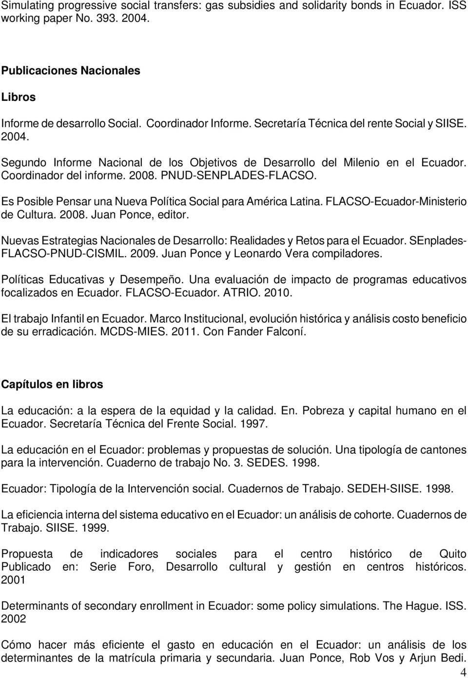 PNUD-SENPLADES-FLACSO. Es Posible Pensar una Nueva Política Social para América Latina. FLACSO-Ecuador-Ministerio de Cultura. 2008. Juan Ponce, editor.