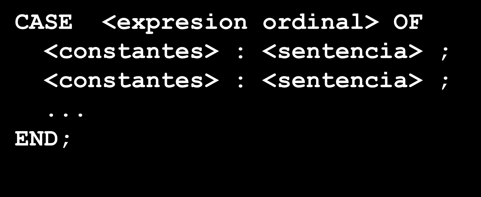 Sentencia CASE - sintaxis CASE <expresion ordinal> OF <constantes> : <sentencia> ; <constantes> : <sentencia> ;.