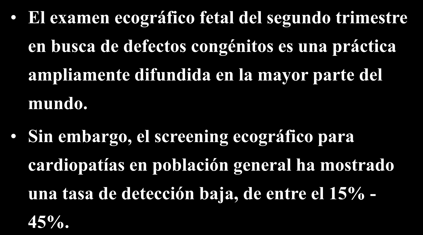 Ecocardiografía Fetal El examen ecográfico fetal del segundo trimestre en busca de defectos congénitos es una práctica ampliamente difundida en la mayor parte del mundo.
