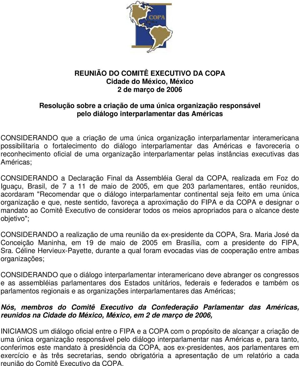 organização interparlamentar pelas instâncias executivas das Américas; CONSIDERANDO a Declaração Final da Assembléia Geral da COPA, realizada em Foz do Iguaçu, Brasil, de 7 a 11 de maio de 2005, em