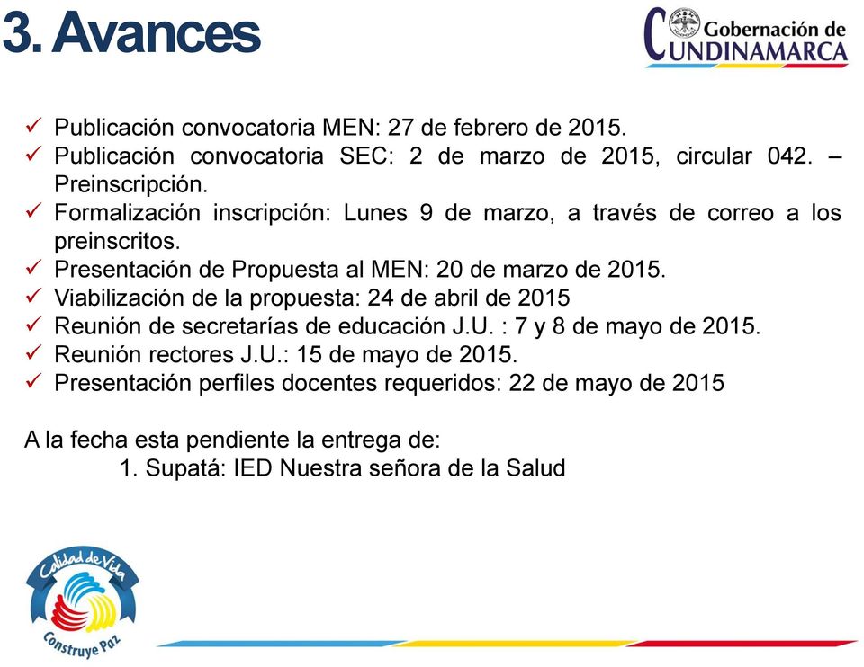 Viabilización de la propuesta: 24 de abril de 2015 Reunión de secretarías de educación J.U. : 7 y 8 de mayo de 2015. Reunión rectores J.U.: 15 de mayo de 2015.