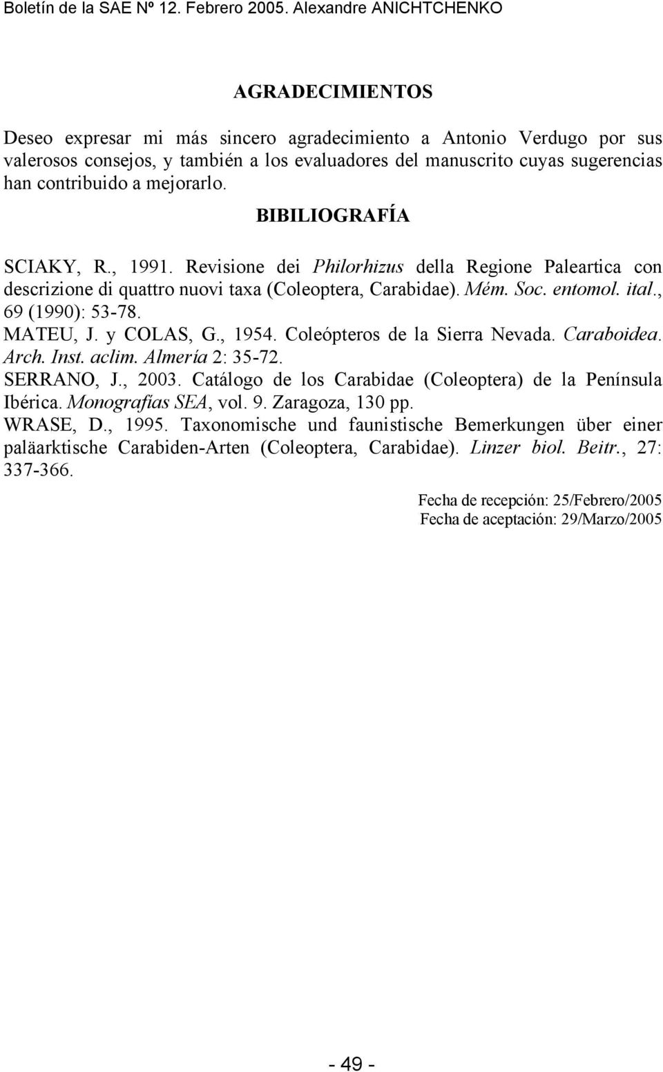 contribuido a mejorarlo. BIBILIOGRAFÍA SCIAKY, R., 1991. Revisione dei Philorhizus della Regione Paleartica con descrizione di quattro nuovi taxa (Coleoptera, Carabidae). Mém. Soc. entomol. ital.