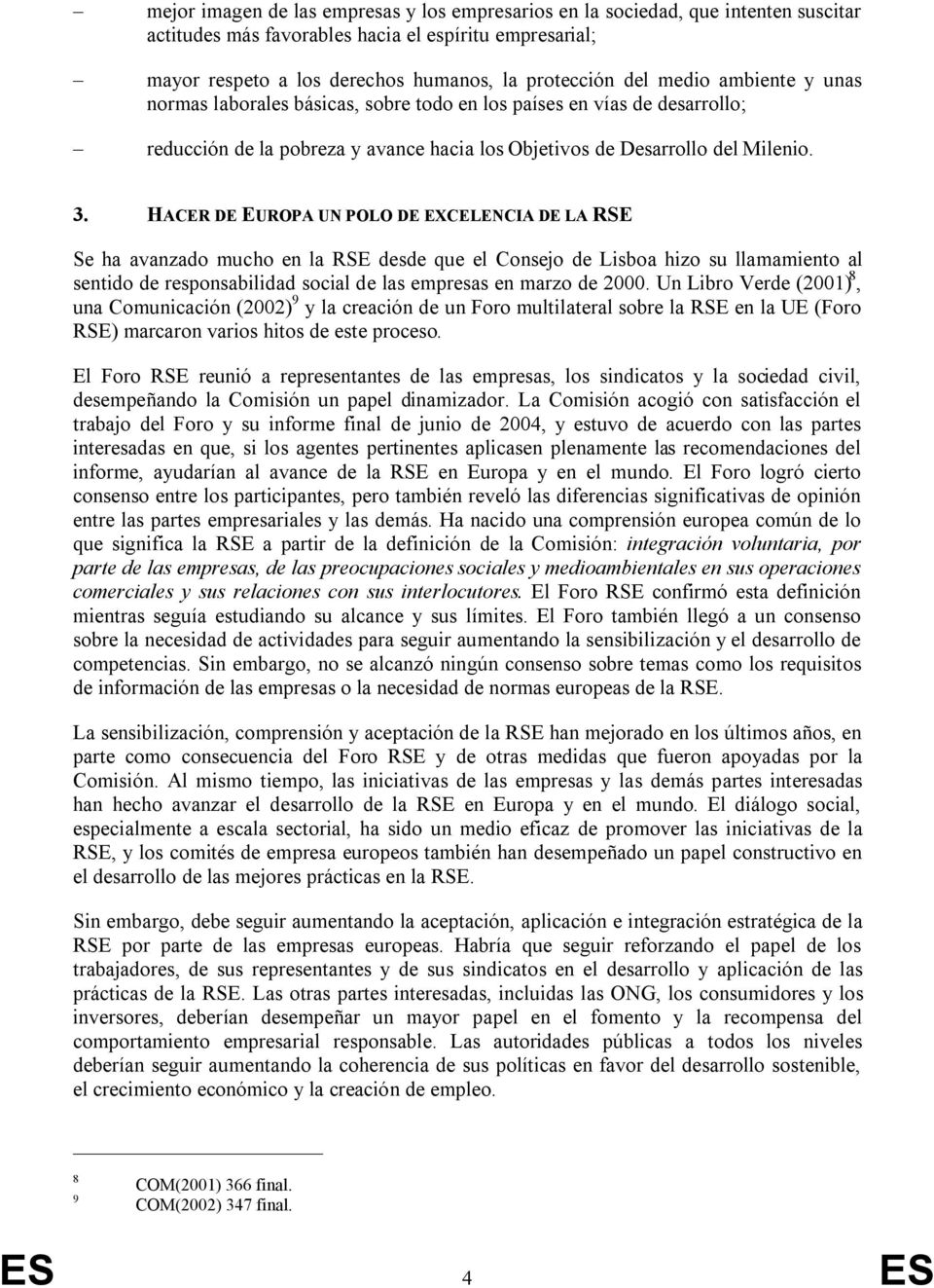 HACER DE EUROPA UN POLO DE EXCELENCIA DE LA RSE Se ha avanzado mucho en la RSE desde que el Consejo de Lisboa hizo su llamamiento al sentido de responsabilidad social de las empresas en marzo de 2000.