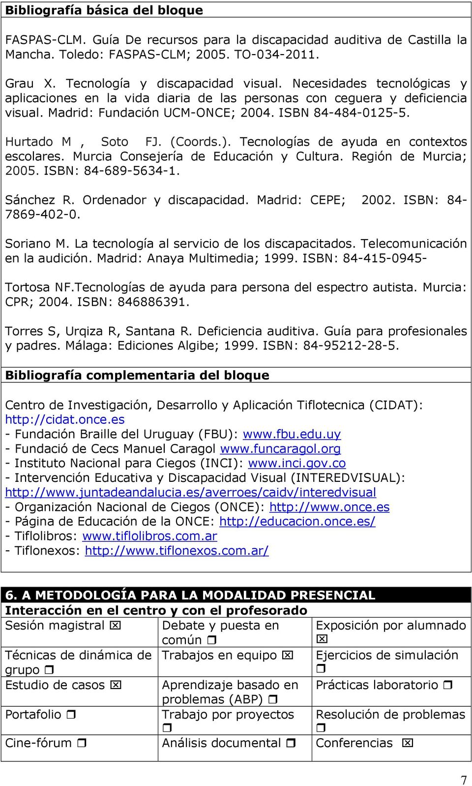 Tecnologías de ayuda en contextos escolares. Murcia Consejería de Educación y Cultura. Región de Murcia; 2005. ISBN: 84-689-5634-1. Sánchez R. Ordenador y discapacidad. Madrid: CEPE; 2002.