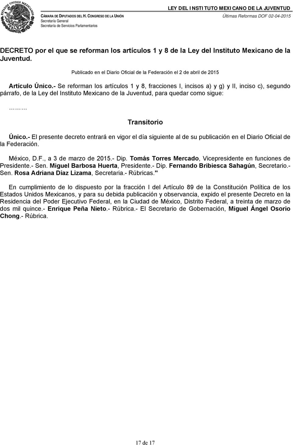 - El presente decreto entrará en vigor el día siguiente al de su publicación en el Diario Oficial de la Federación. México, D.F., a 3 de marzo de 2015.- Dip.