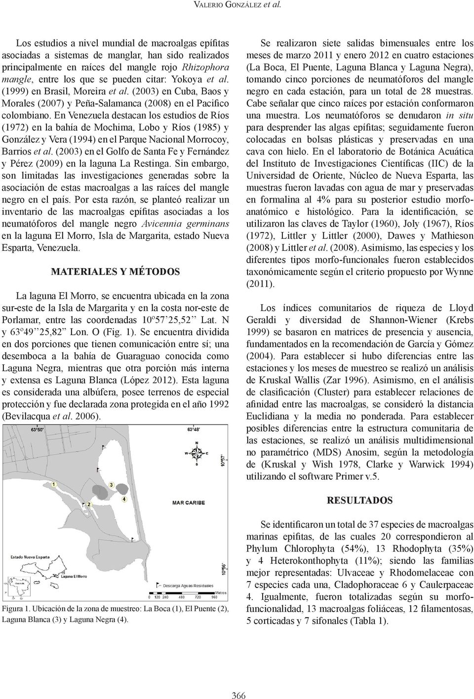 Yokoya et al. (1999) en Brasil, Moreira et al. (2003) en Cuba, Baos y Morales (2007) y Peña-Salamanca (2008) en el Pacifico colombiano.