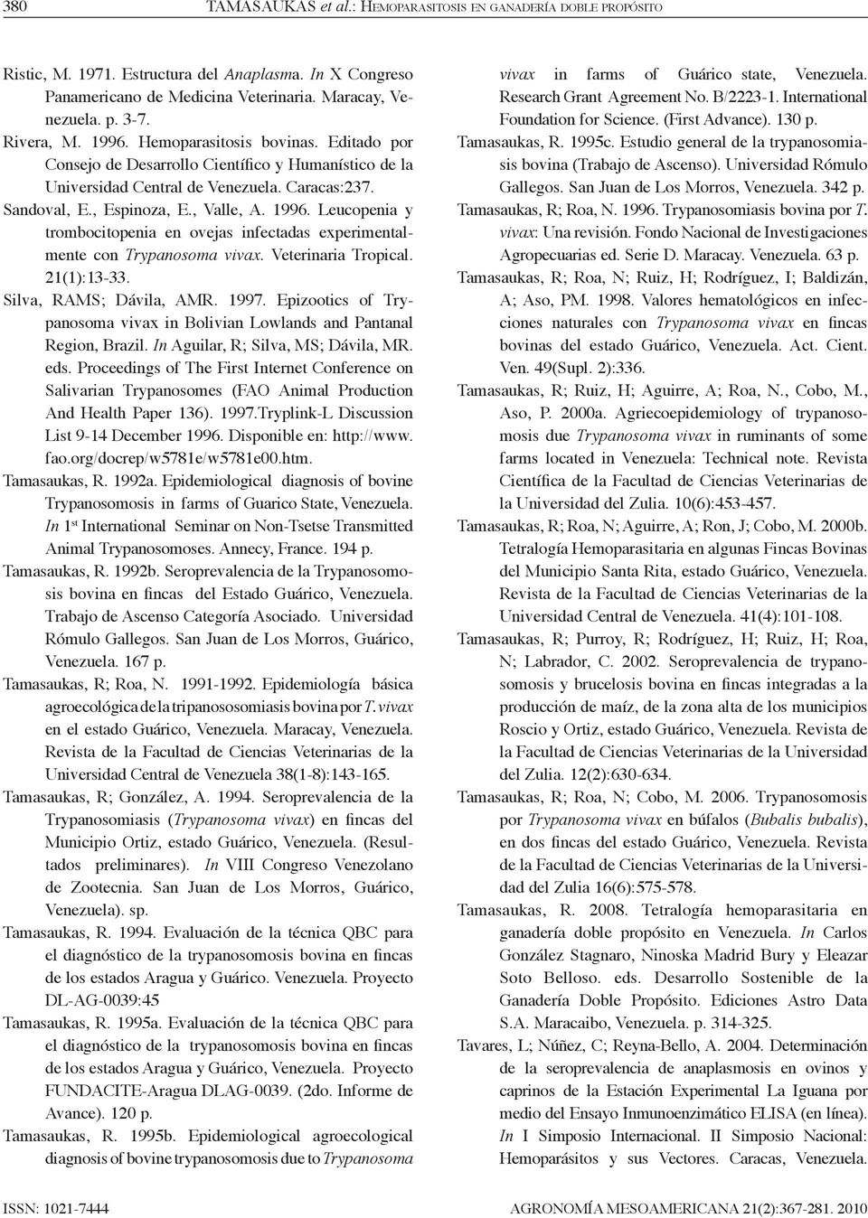 Veterinaria Tropical. 21(1):13-33. Silva, RAMS; Dávila, AMR. 1997. Epizootics of Trypanosoma vivax in Bolivian Lowlands and Pantanal Region, Brazil. In Aguilar, R; Silva, MS; Dávila, MR. eds.