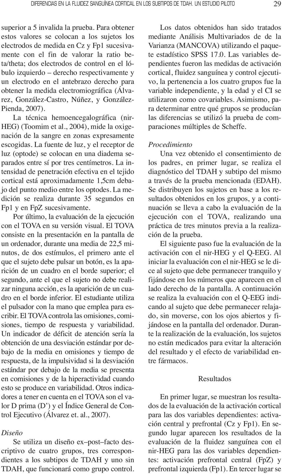 derecho respectivamente y un electrodo en el antebrazo derecho para obtener la medida electromiográfica (Álvarez, González-Castro, Núñez, y González- Pienda, 2007).