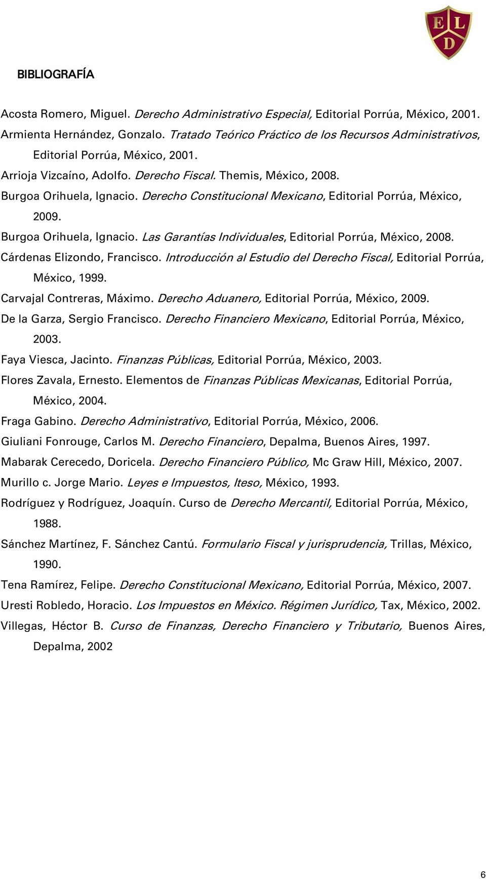 Derecho Constitucional Mexicano, Editorial Porrúa, México, 2009. Burgoa Orihuela, Ignacio. Las Garantías Individuales, Editorial Porrúa, México, 2008. Cárdenas Elizondo, Francisco.
