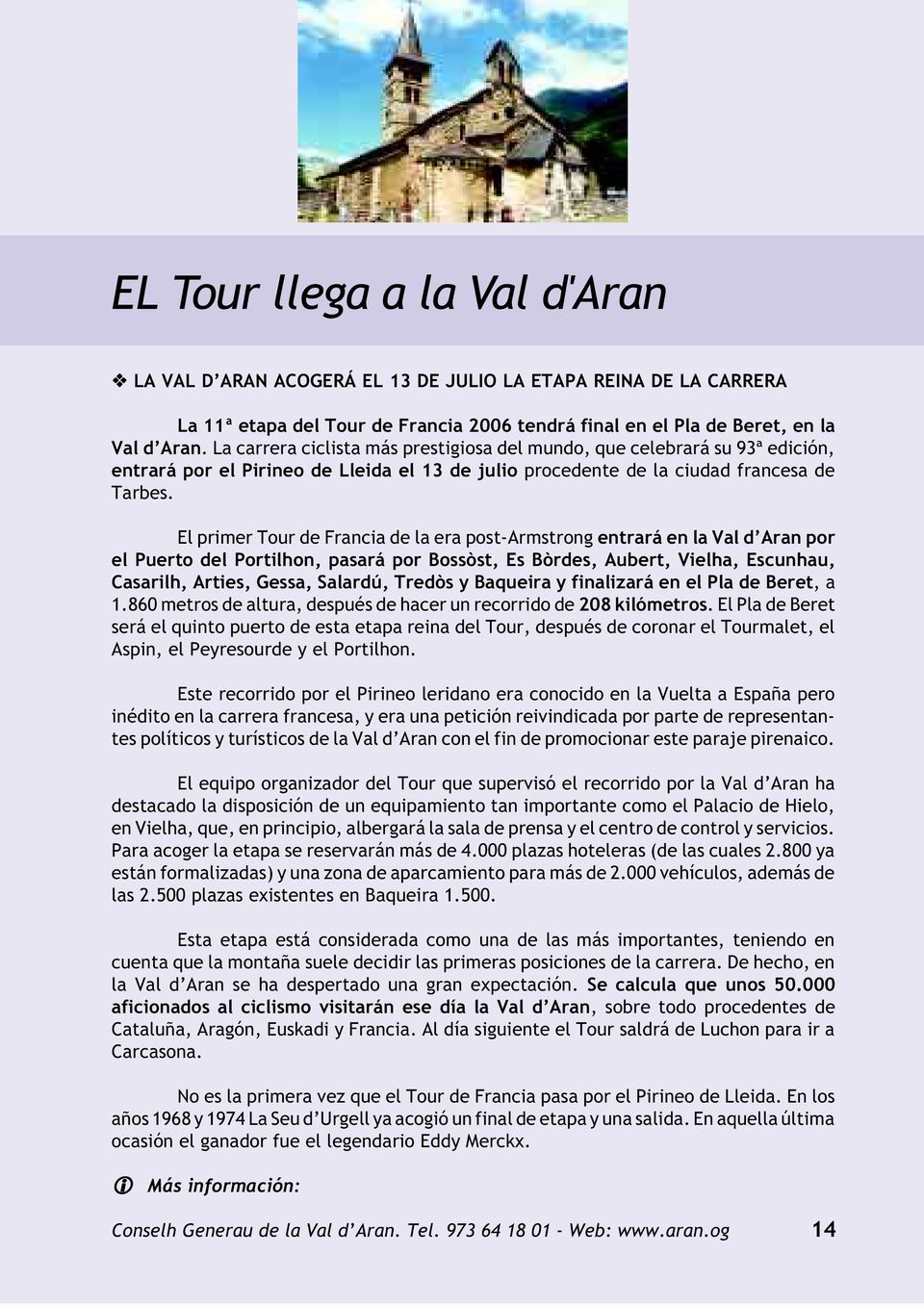 El primer Tour de Francia de la era post-armstrong entrará en la Val d Aran por el Puerto del Portilhon, pasará por Bossòst, Es Bòrdes, Aubert, Vielha, Escunhau, Casarilh, Arties, Gessa, Salardú,