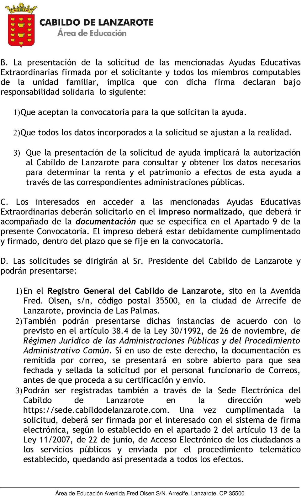 3) Que la presentación de la solicitud de ayuda implicará la autorización al Cabildo de Lanzarote para consultar y obtener los datos necesarios para determinar la renta y el patrimonio a efectos de