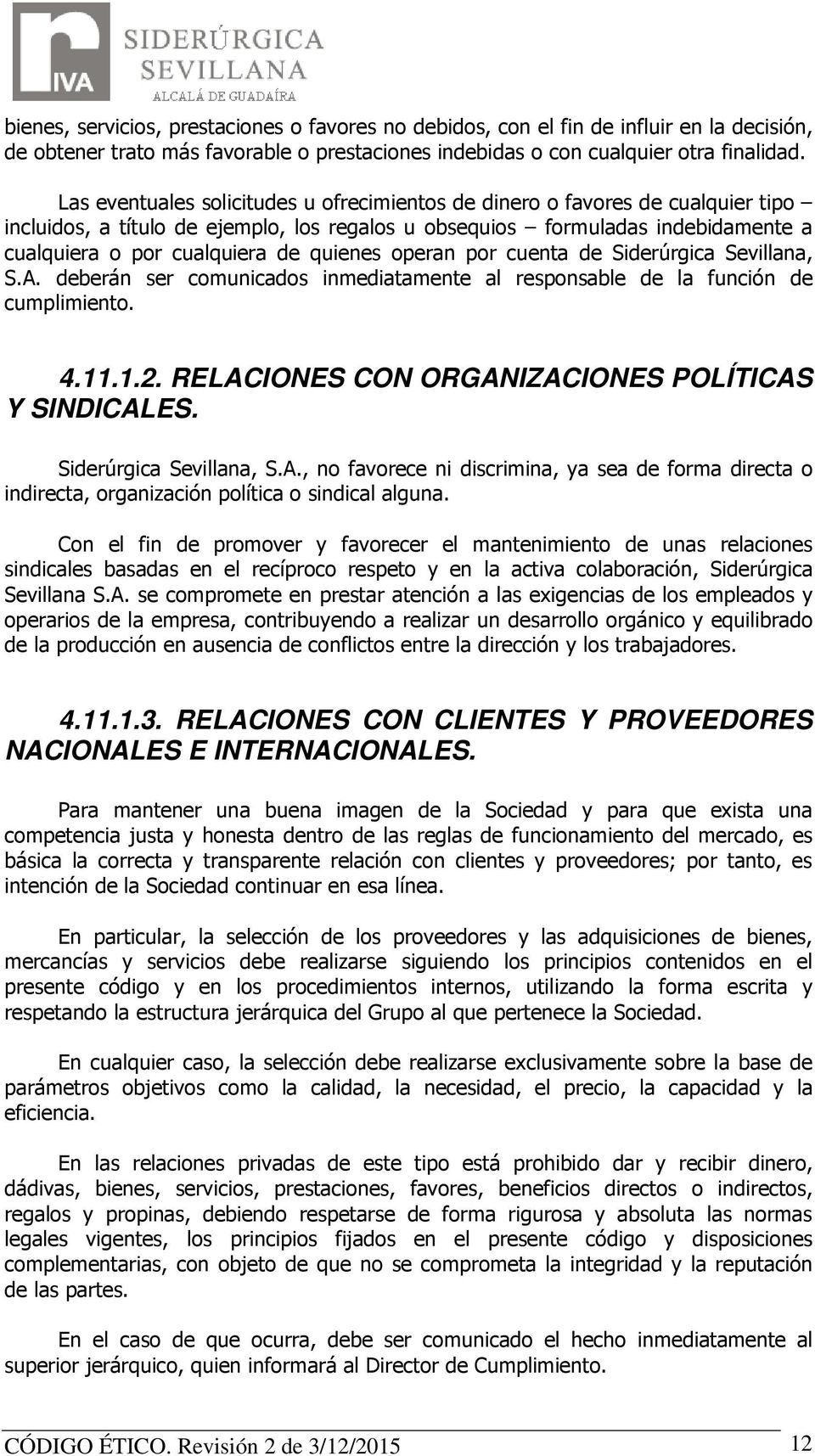quienes operan por cuenta de Siderúrgica Sevillana, S.A. deberán ser comunicados inmediatamente al responsable de la función de cumplimiento. 4.11.1.2.