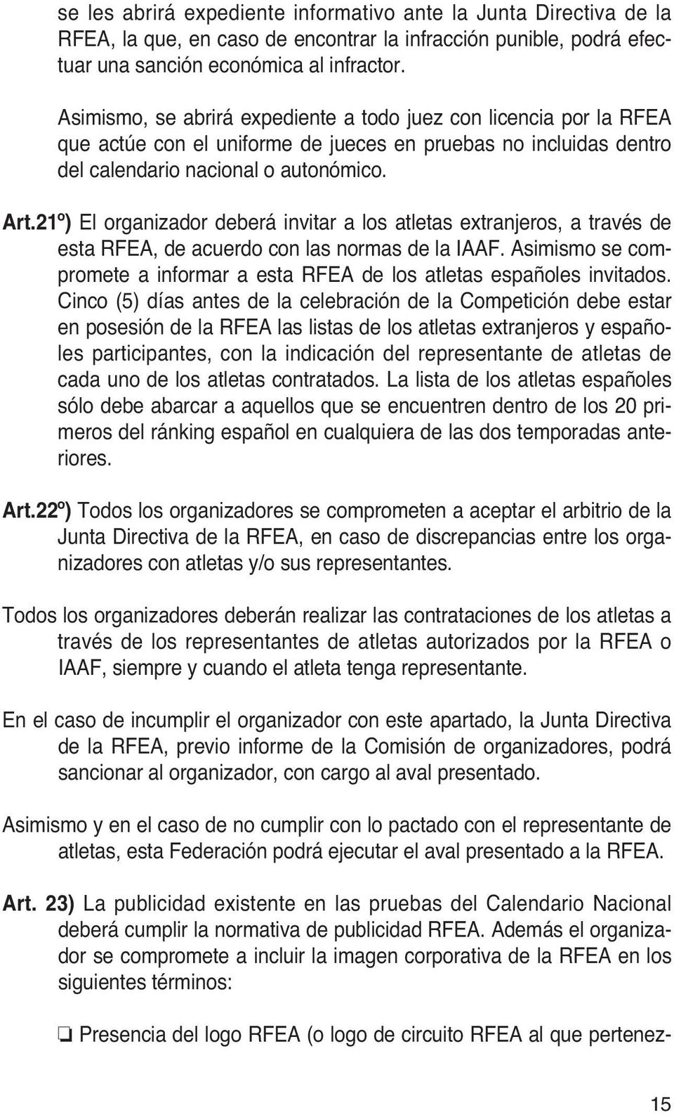 21º) El organizador deberá invitar a los atletas extranjeros, a través de esta RFEA, de acuerdo con las normas de la IAAF.