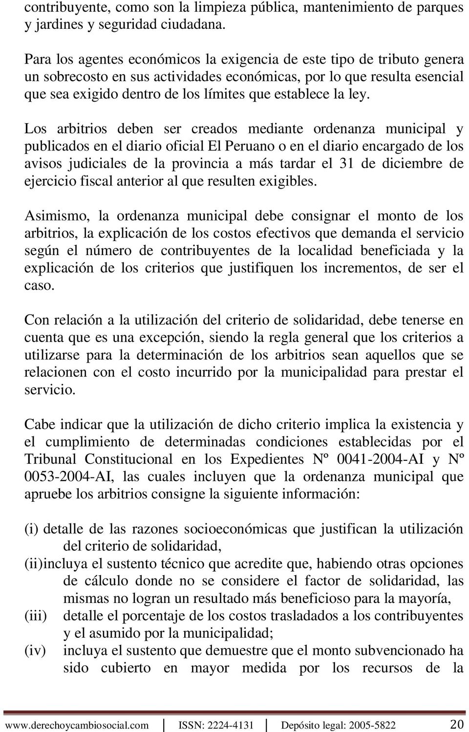 ley. Los arbitrios deben ser creados mediante ordenanza municipal y publicados en el diario oficial El Peruano o en el diario encargado de los avisos judiciales de la provincia a más tardar el 31 de
