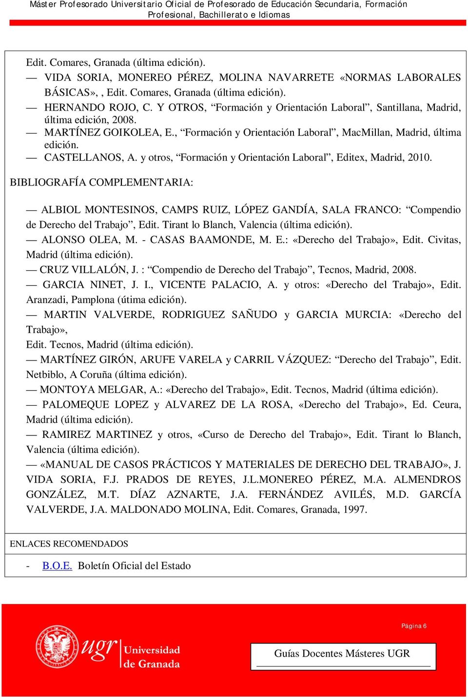 y otros, Formación y Orientación Laboral, Editex, Madrid, 2010. BIBLIOGRAFÍA COMPLEMENTARIA: ALBIOL MONTESINOS, CAMPS RUIZ, LÓPEZ GANDÍA, SALA FRANCO: Compendio de Derecho del Trabajo, Edit.