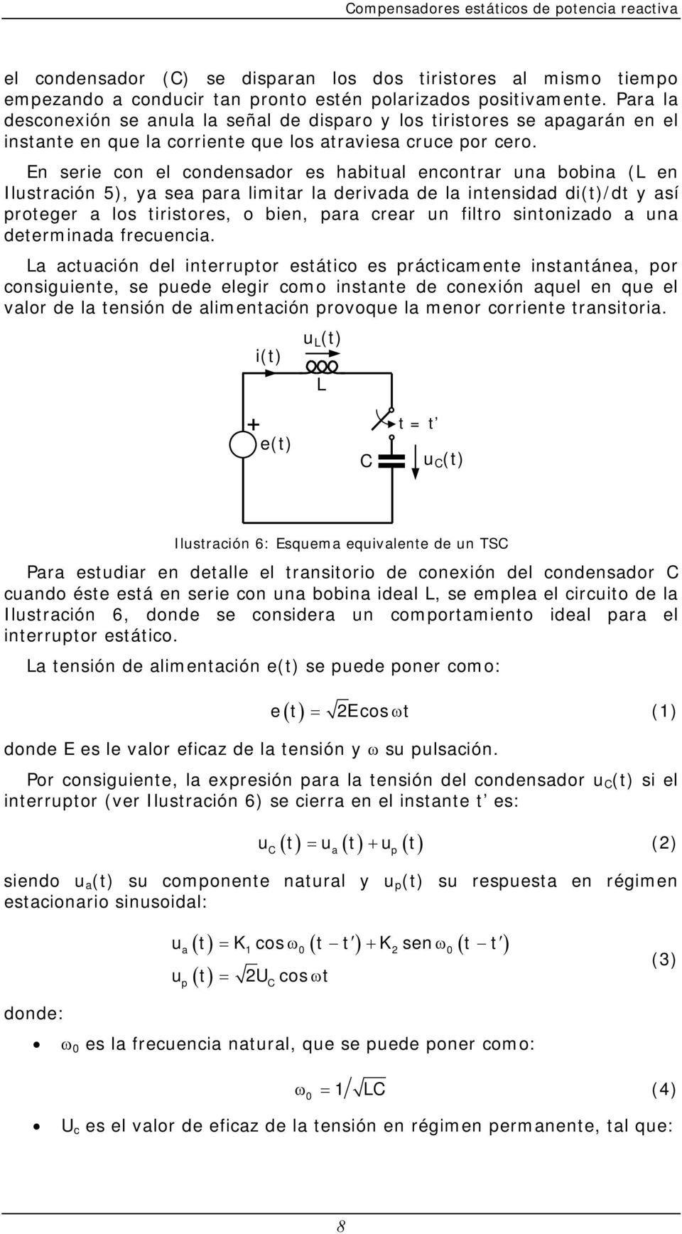 En serie con el condensador es habitual encontrar una bobina (L en Ilustración 5), ya sea para limitar la derivada de la intensidad di(t)/dt y así proteger a los tiristores, o bien, para crear un