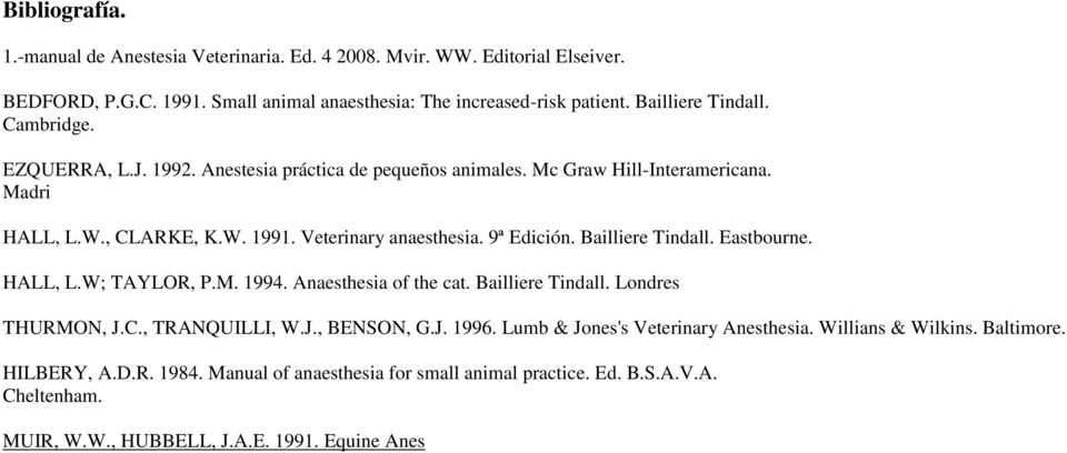 9ª Edición. Bailliere Tindall. Eastbourne. HALL, L.W; TAYLOR, P.M. 1994. Anaesthesia of the cat. Bailliere Tindall. Londres THURMON, J.C., TRANQUILLI, W.J., BENSON, G.J. 1996.