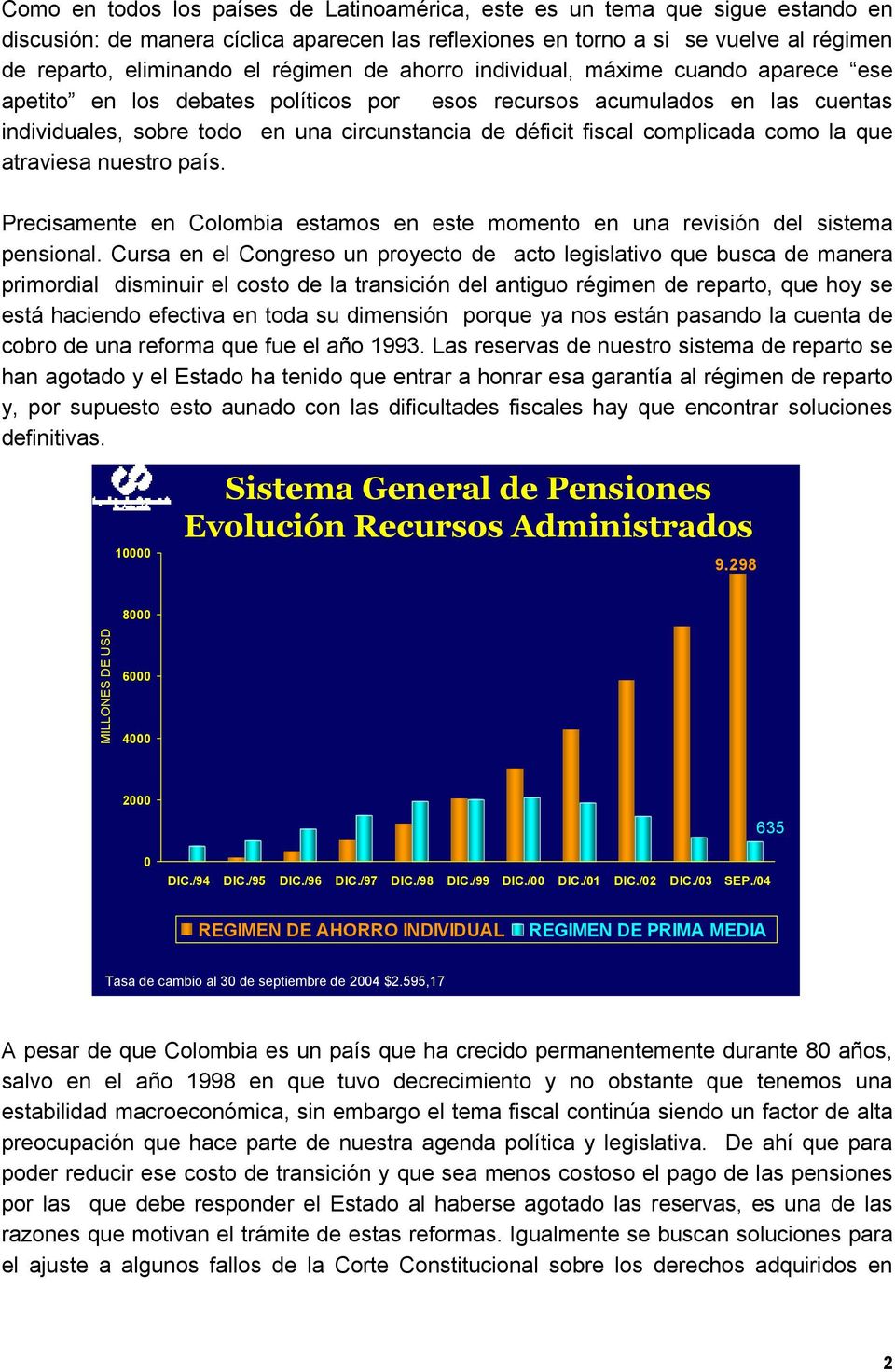 complicada como la que atraviesa nuestro país. Precisamente en Colombia estamos en este momento en una revisión del sistema pensional.