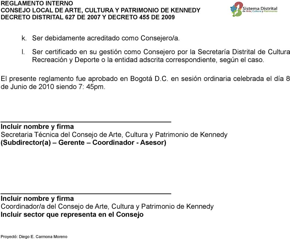 El presente reglamento fue aprobado en Bogotá D.C. en sesión ordinaria celebrada el día 8 de Junio de 2010 siendo 7: 45pm.