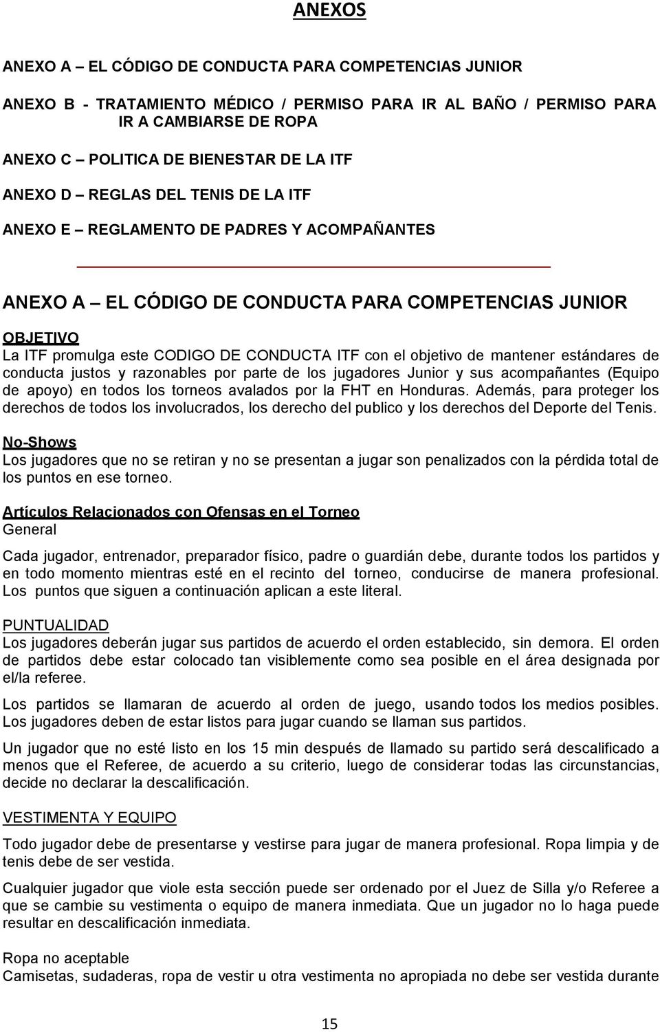 objetivo de mantener estándares de conducta justos y razonables por parte de los jugadores Junior y sus acompañantes (Equipo de apoyo) en todos los torneos avalados por la FHT en Honduras.