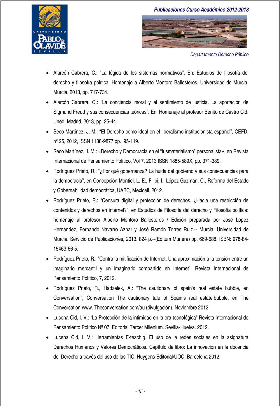 Uned, Madrid, 2013, pp. 25-44. Seco Martínez, J. M.: El Derecho como ideal en el liberalismo institucionista español, CEFD, nº 25, 2012, ISSN 1138-9877 pp. 95-119. Seco Martínez, J. M.: «Derecho y Democracia en el Iusmaterialismo personalista», en Revista Internacional de Pensamiento Político, Vol 7, 2013 ISSN 1885-589X, pp.