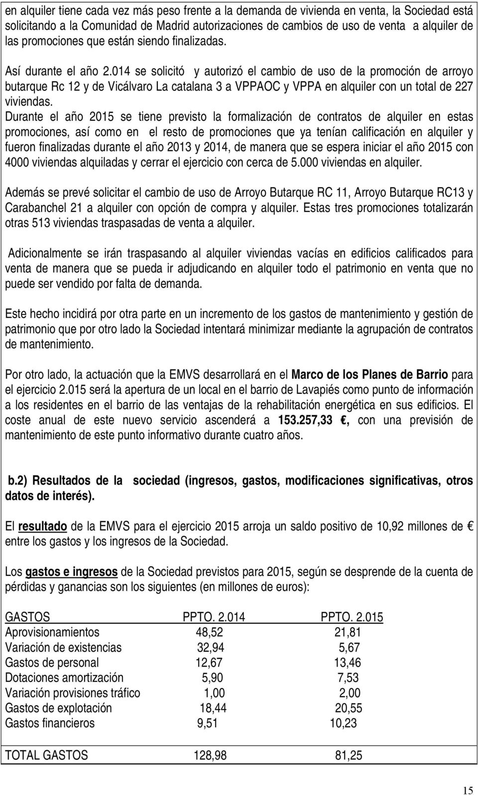 014 se solicitó y autorizó el cambio de uso de la promoción de arroyo butarque Rc 12 y de Vicálvaro La catalana 3 a VPPAOC y VPPA en alquiler con un total de 227 viviendas.