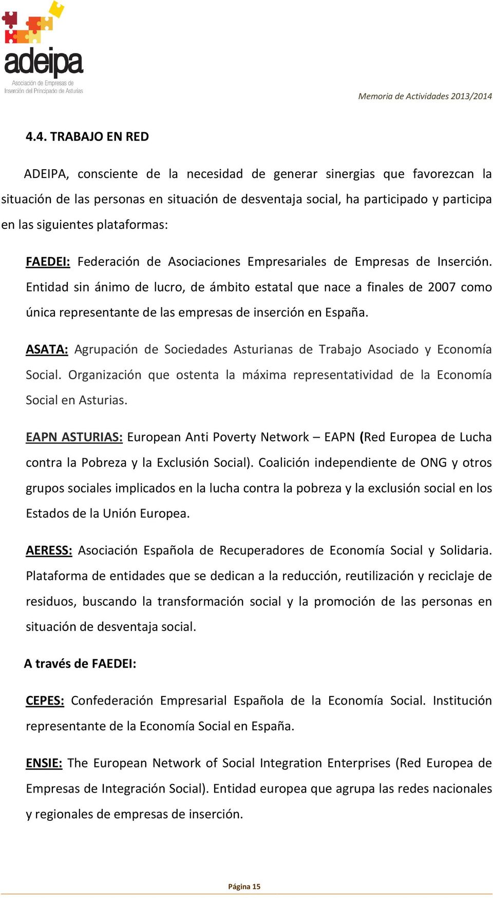 Entidad sin ánimo de lucro, de ámbito estatal que nace a finales de 2007 como única representante de las empresas de inserción en España.