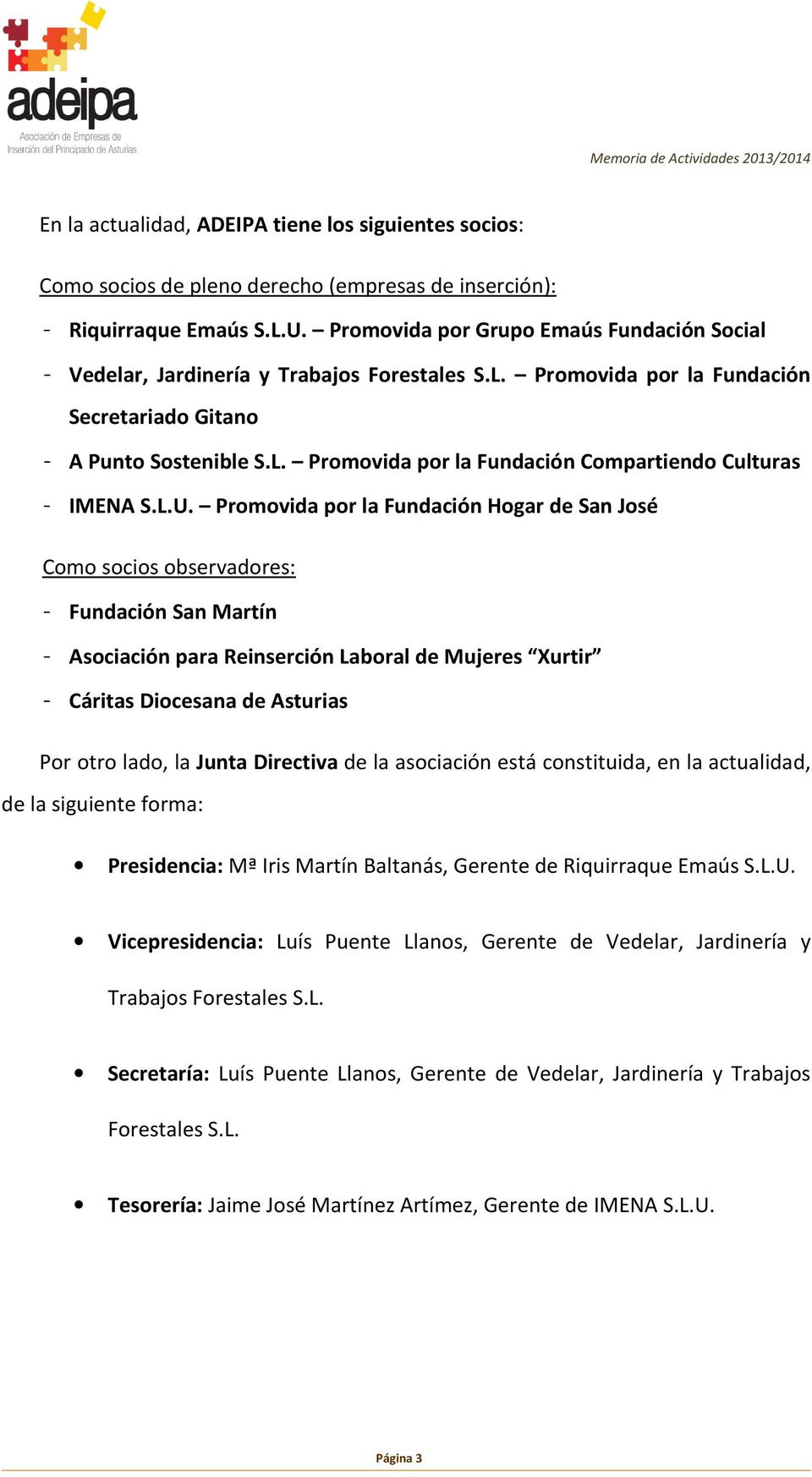 L.U. Promovida por la Fundación Hogar de San José Como socios observadores: - Fundación San Martín - Asociación para Reinserción Laboral de Mujeres Xurtir - Cáritas Diocesana de Asturias Por otro