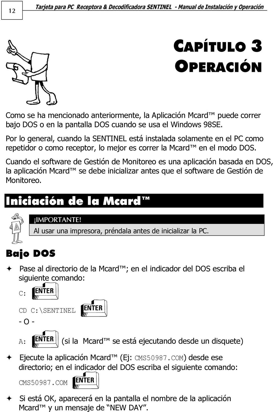Cuando el software de Gestión de Monitoreo es una aplicación basada en DOS, la aplicación Mcard se debe inicializar antes que el software de Gestión de Monitoreo.
