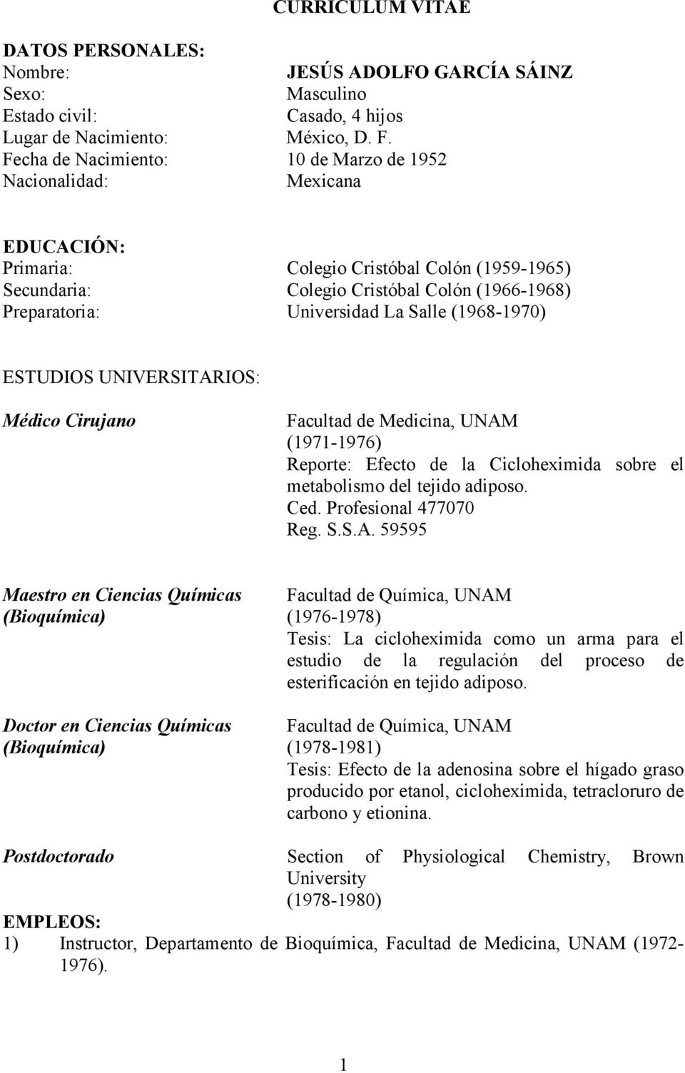Salle (1968-1970) ESTUDIOS UNIVERSITARIOS: Médico Cirujano Facultad de Medicina, UNAM (1971-1976) Reporte: Efecto de la Cicloheximida sobre el metabolismo del tejido adiposo. Ced.