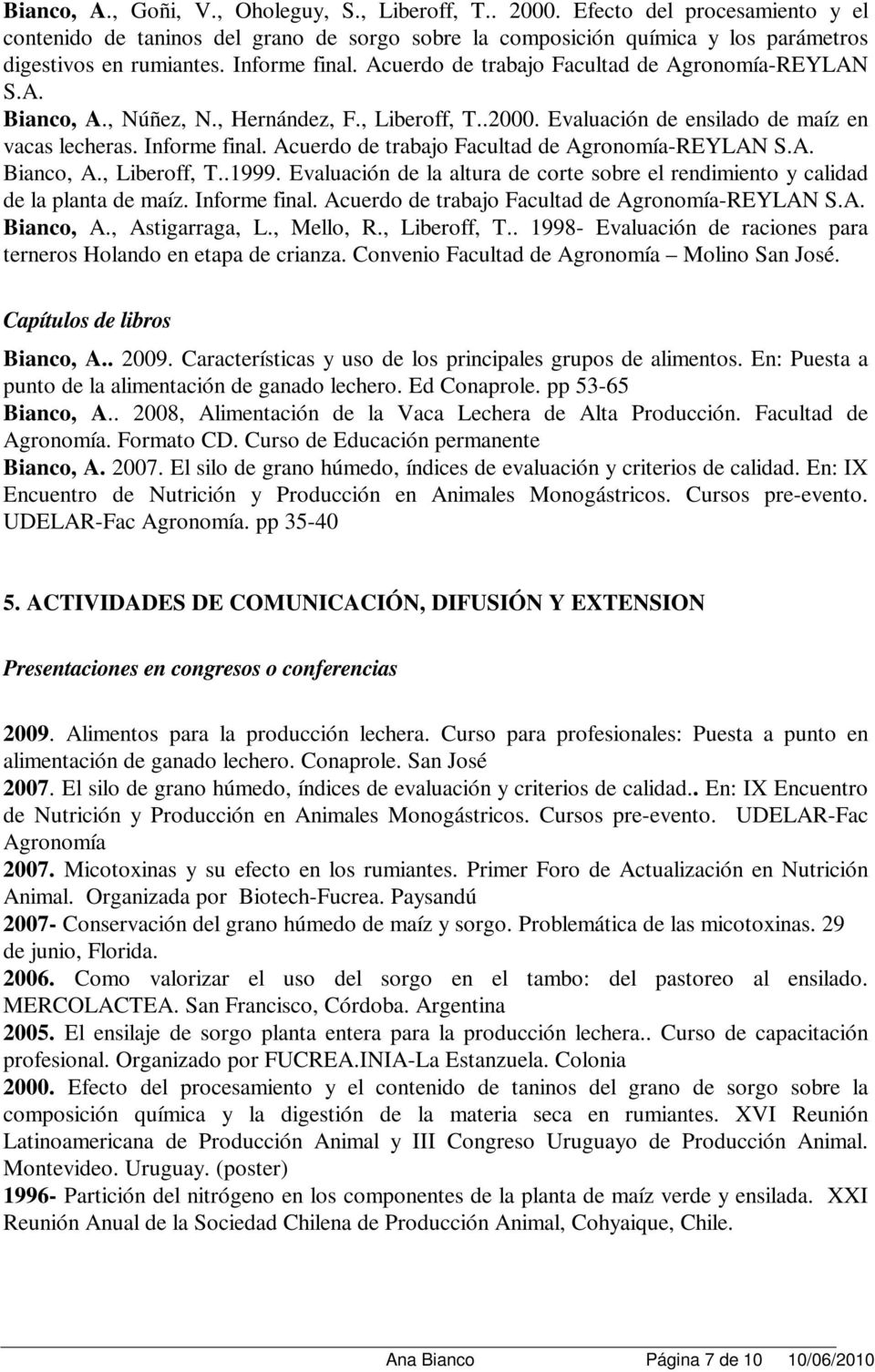 Acuerdo de trabajo Facultad de Agronomía-REYLAN S.A. Bianco, A., Liberoff, T..1999. Evaluación de la altura de corte sobre el rendimiento y calidad de la planta de maíz. Informe final.