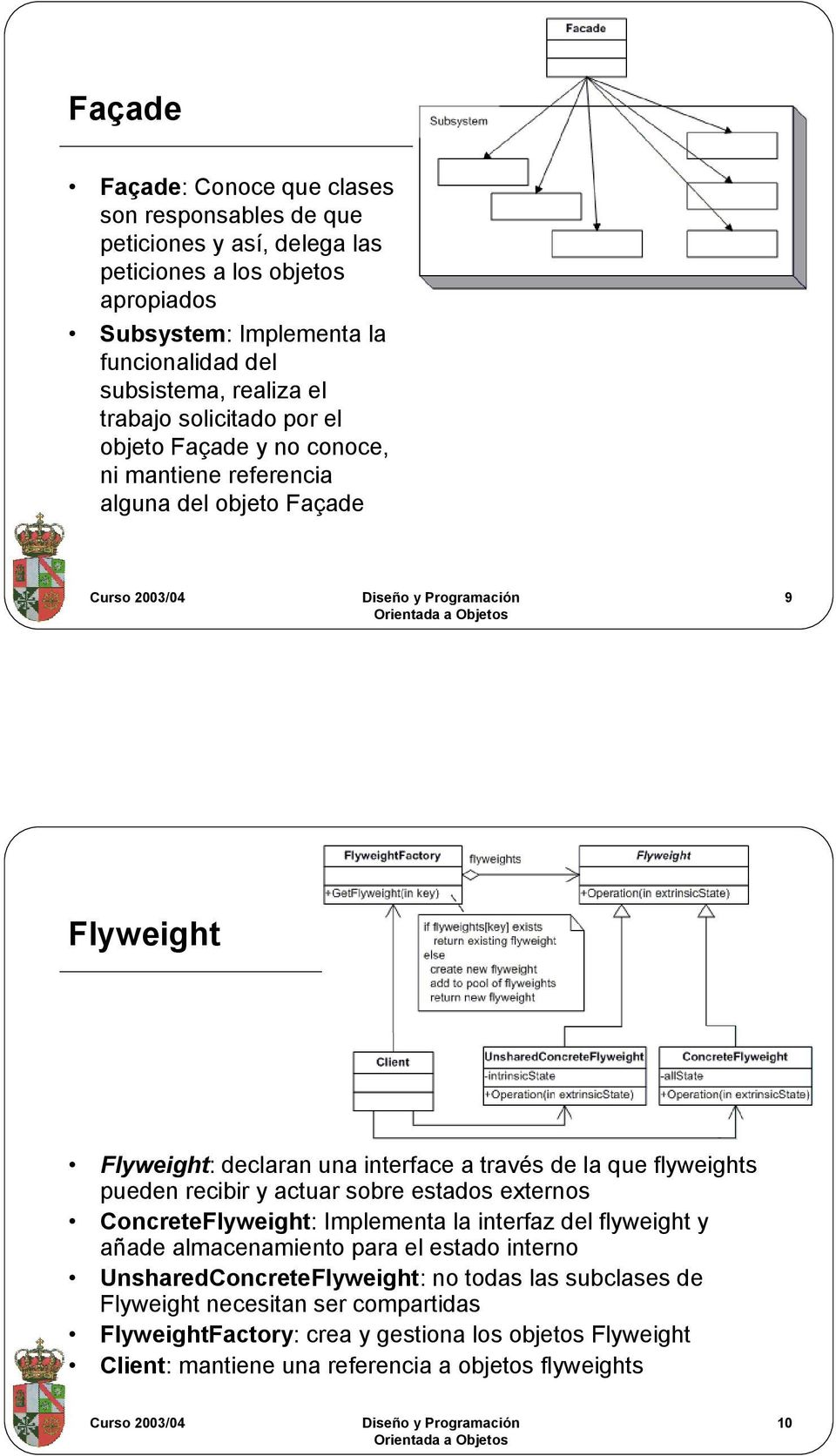 flyweights pueden recibir y actuar sobre estados externos ConcreteFlyweight: Implementa la interfaz del flyweight y añade almacenamiento para el estado interno