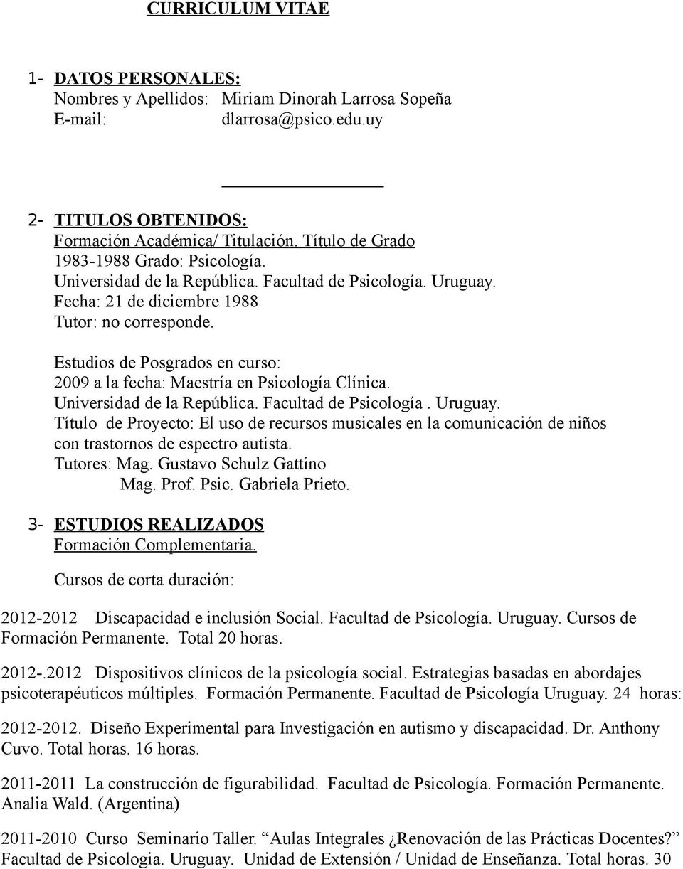 Estudios de Posgrados en curso: 2009 a la fecha: Maestría en Psicología Clínica. Universidad de la República. Facultad de Psicología. Uruguay.