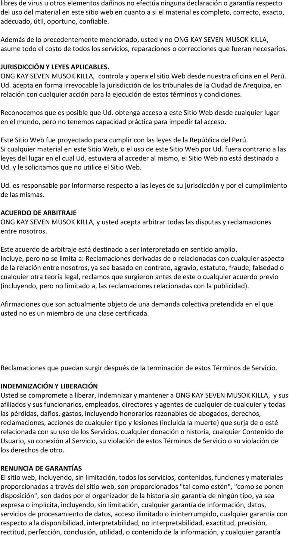 JURISDICCIÓN Y LEYES APLICABLES. ONG KAY SEVEN MUSOK KILLA, controla y opera el sitio Web desde nuestra oficina en el Perú. Ud.