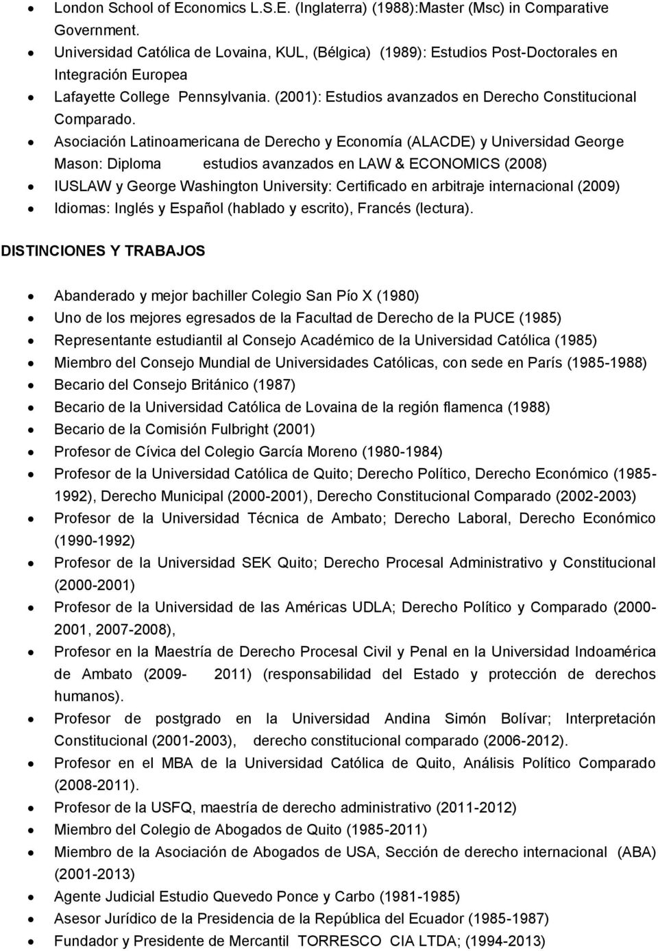 Asociación Latinoamericana de Derecho y Economía (ALACDE) y Universidad George Mason: Diploma estudios avanzados en LAW & ECONOMICS (2008) IUSLAW y George Washington University: Certificado en