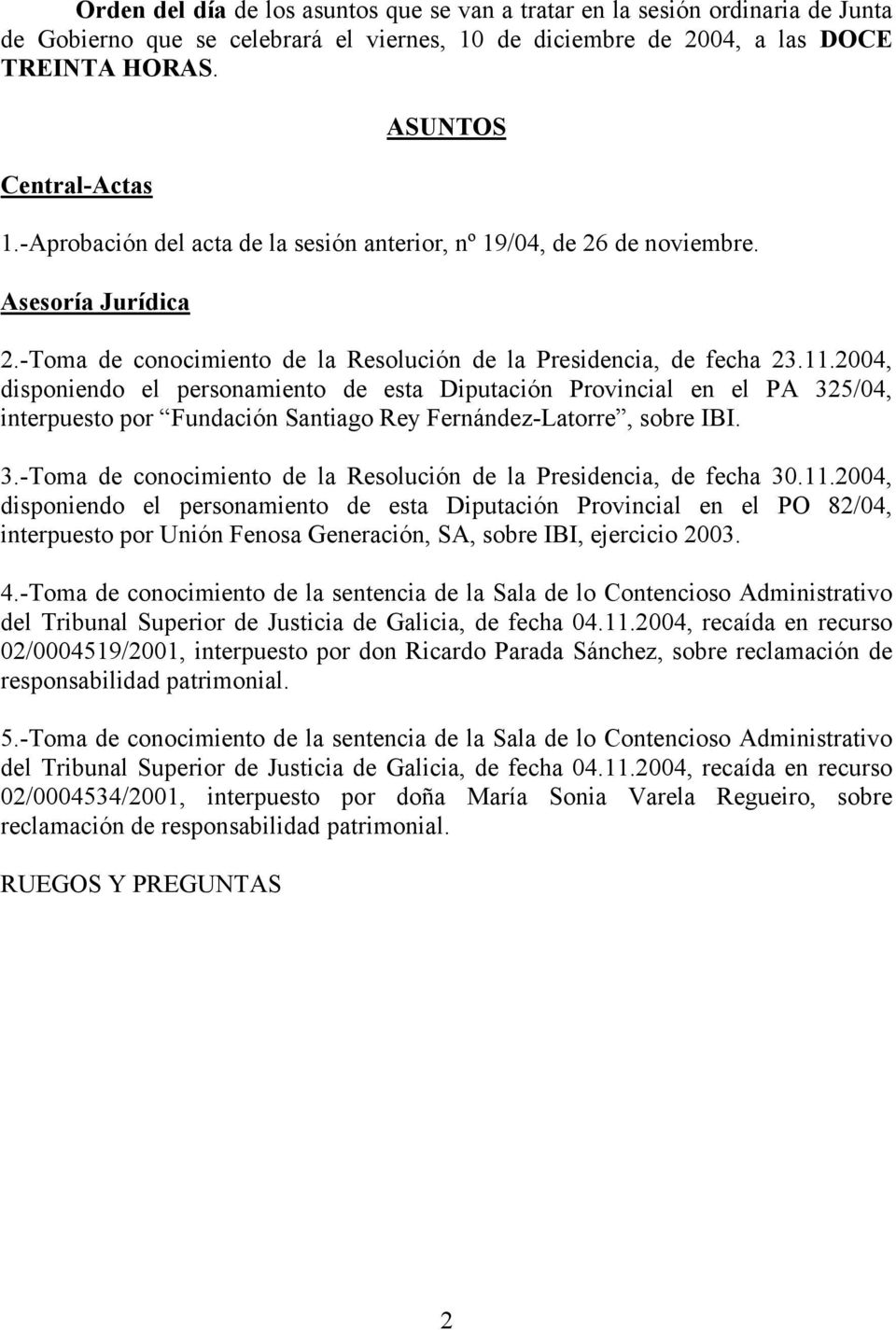 2004, disponiendo el personamiento de esta Diputación Provincial en el PA 325/04, interpuesto por Fundación Santiago Rey Fernández-Latorre, sobre IBI. 3.-Toma de conocimiento de la Resolución de la Presidencia, de fecha 30.