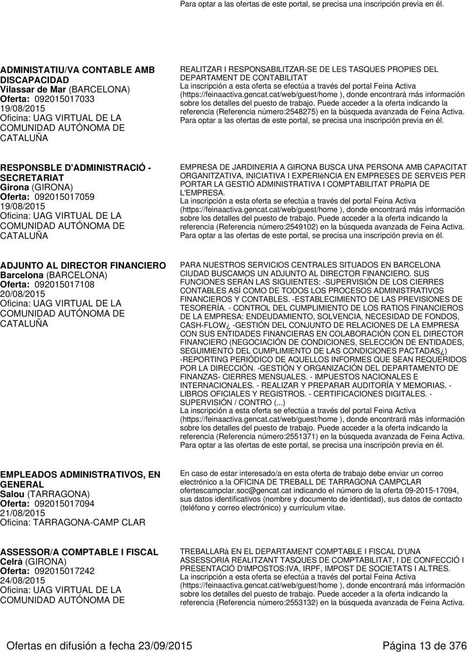 RESPONSBLE D'ADMINISTRACIÓ - SECRETARIAT Girona (GIRONA) Oferta: 092015017059 19/08/2015 EMPRESA DE JARDINERIA A GIRONA BUSCA UNA PERSONA AMB CAPACITAT ORGANITZATIVA, INICIATIVA I EXPERIèNCIA EN
