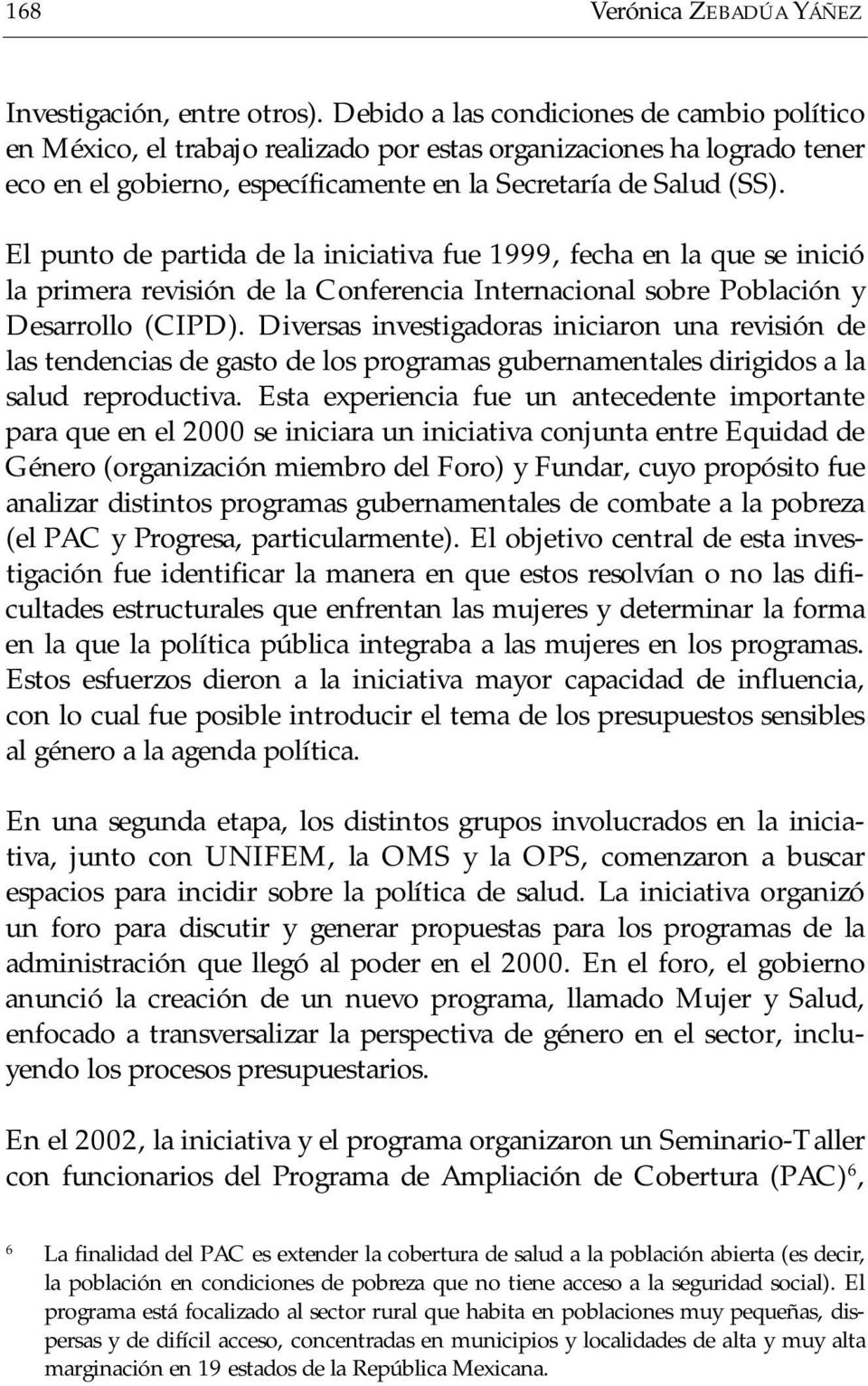 El punto de partida de la iniciativa fue 1999, fecha en la que se inició la primera revisión de la Conferencia Internacional sobre Población y Desarrollo (CIPD).