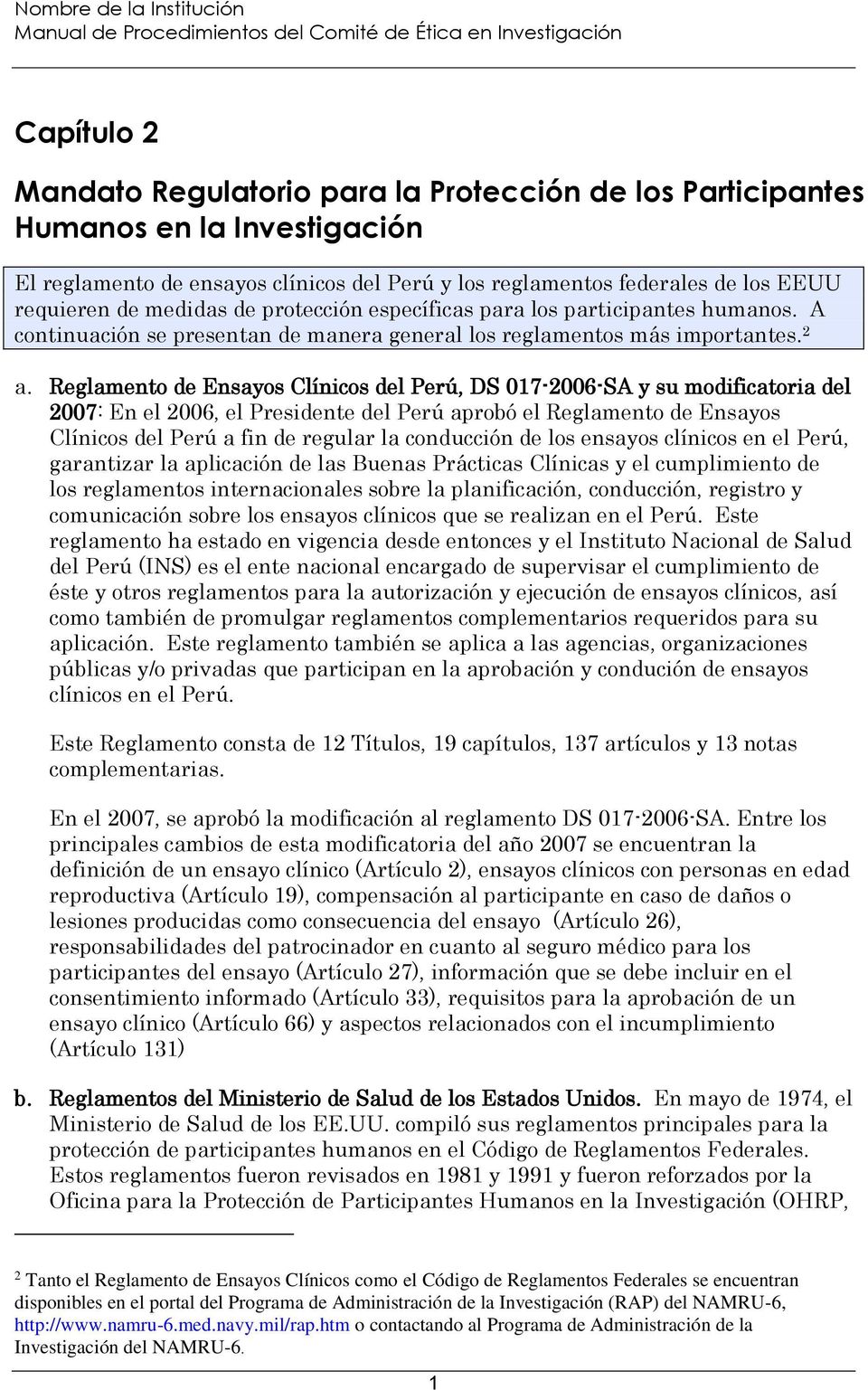 Reglamento de Ensayos Clínicos del Perú, DS 017-2006-SA y su modificatoria del 2007: En el 2006, el Presidente del Perú aprobó el Reglamento de Ensayos Clínicos del Perú a fin de regular la