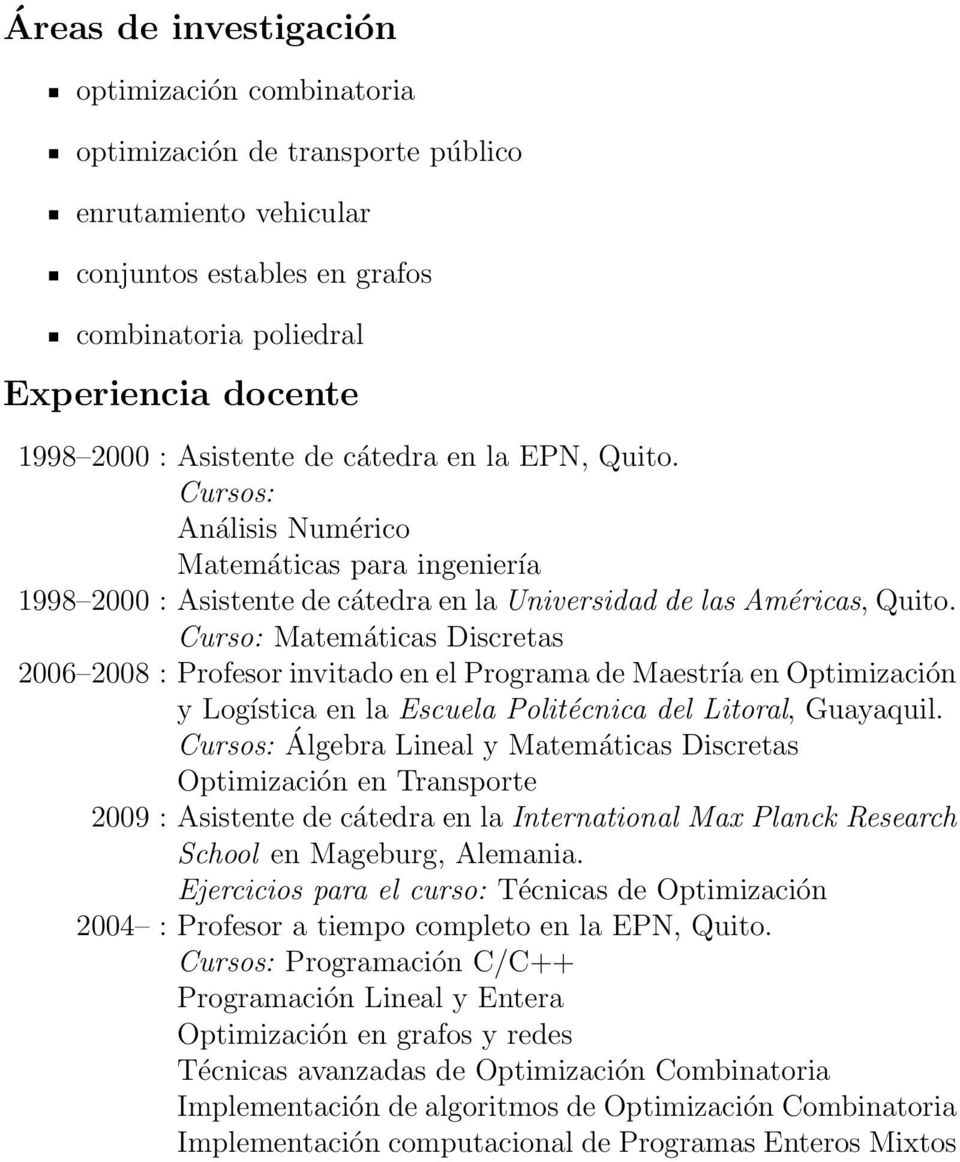 Curso: Matemáticas Discretas 2006 2008 : Profesor invitado en el Programa de Maestría en Optimización y Logística en la Escuela Politécnica del Litoral, Guayaquil.