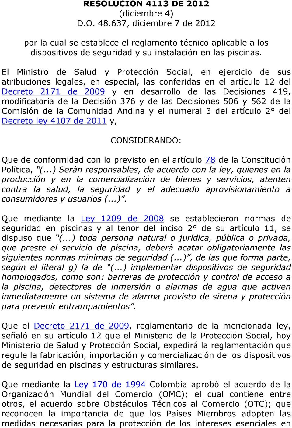 modificatoria de la Decisión 376 y de las Decisiones 506 y 562 de la Comisión de la Comunidad Andina y el numeral 3 del artículo 2 del Decreto ley 4107 de 2011 y, CONSIDERANDO: Que de conformidad con