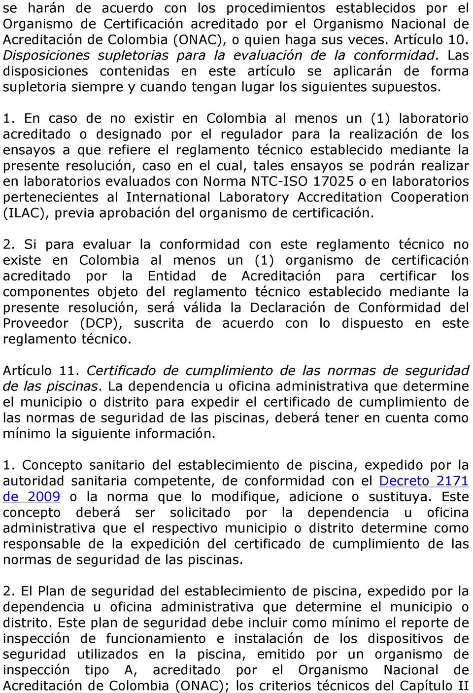 1. En caso de no existir en Colombia al menos un (1) laboratorio acreditado o designado por el regulador para la realización de los ensayos a que refiere el reglamento técnico establecido mediante la