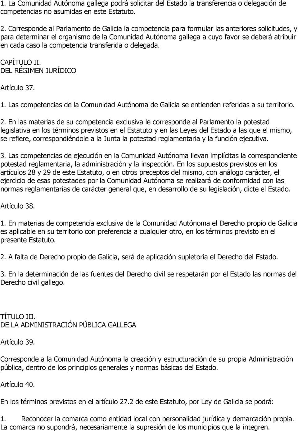 caso la competencia transferida o delegada. CAPÍTULO II. DEL RÉGIMEN JURÍDICO Artículo 37. 1. Las competencias de la Comunidad Autónoma de Galicia se entienden referidas a su territorio. 2.