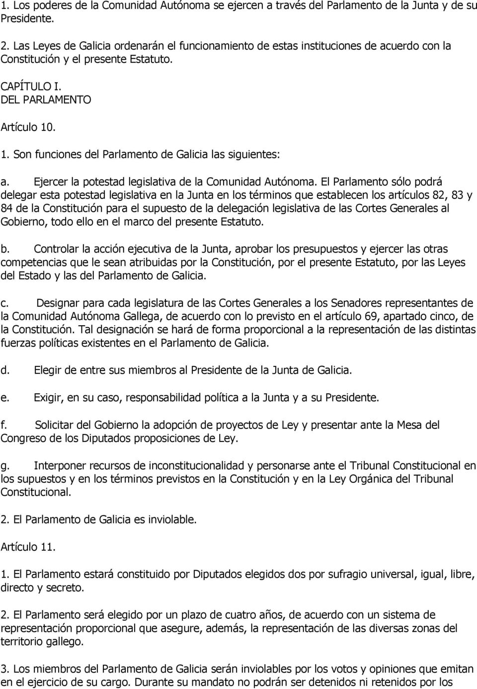 . 1. Son funciones del Parlamento de Galicia las siguientes: a. Ejercer la potestad legislativa de la Comunidad Autónoma.