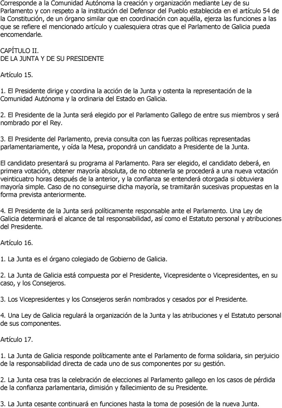 CAPÍTULO II. DE LA JUNTA Y DE SU PRESIDENTE Artículo 15. 1. El Presidente dirige y coordina la acción de la Junta y ostenta la representación de la Comunidad Autónoma y la ordinaria del Estado en Galicia.